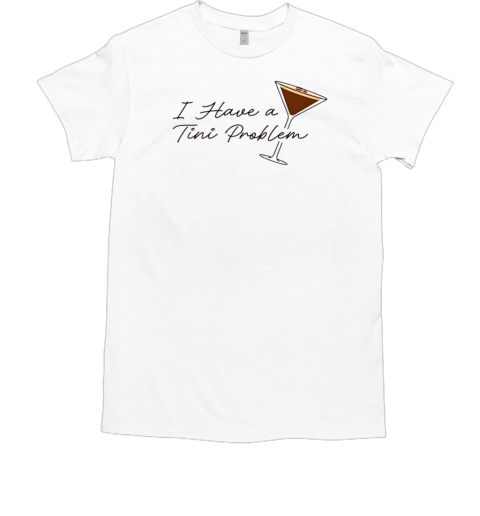 I have a tini proplem T-Shirt