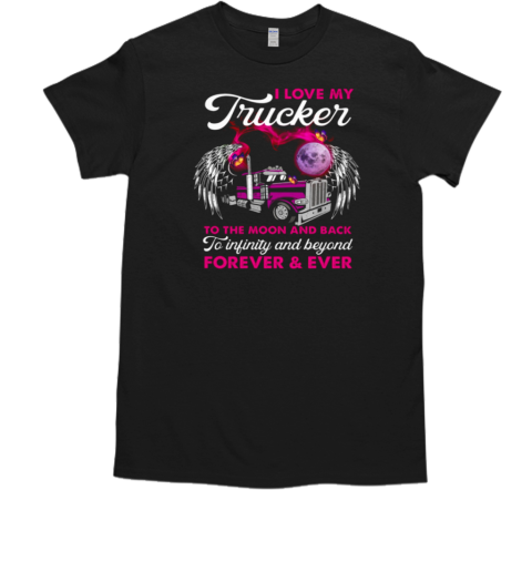 I Love My Trucker To The Moon And Back Forever Ever T- Classic Men's T-shirt