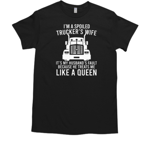 I'm A Spoiled Trucker's Wife Because He Treats Me Like A Queen T- Classic Men's T-shirt