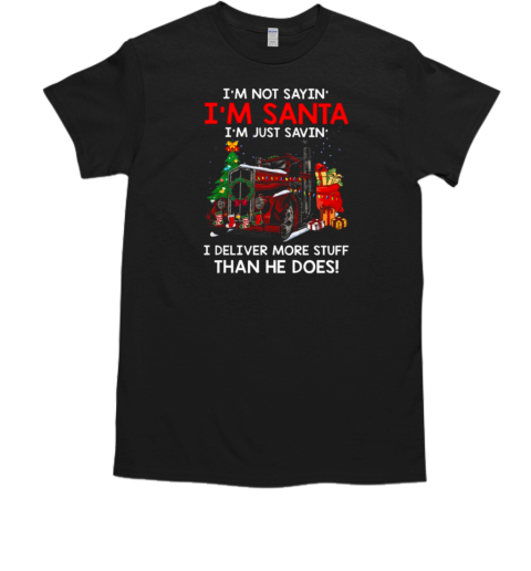 I'm Not Sayin' I'm Just Savin' I deliver More Stuff Than He Does T- Classic Men's T-shirt