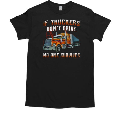 If Truckers Don't Drive No One Survives T- Classic Men's T-shirt