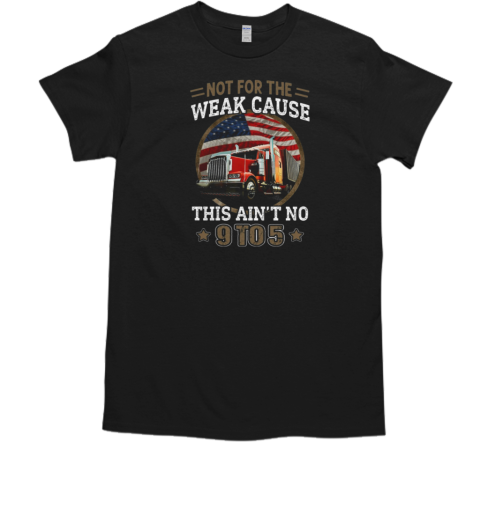 Not For The Weak Cause This Ain't No 9 To 5 T- Classic Men's T-shirt