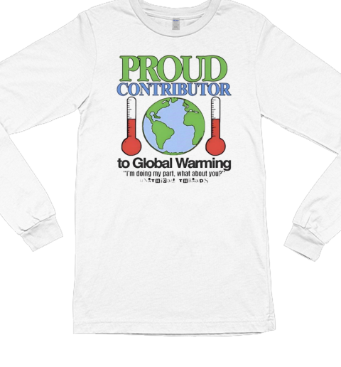 Proud contributor to global warming T- Long Sleeved T-shirt 