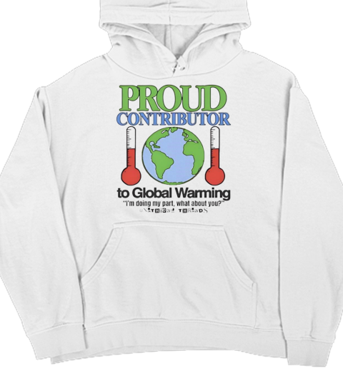 Proud contributor to global warming T- Unisex Hoodie