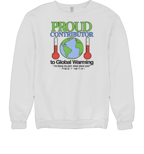 Proud contributor to global warming T- Unisex Sweatshirt