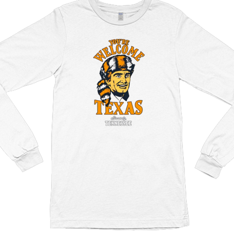 Sincerely Tennessee you're welcome Texas T- Long Sleeved T-shirt 