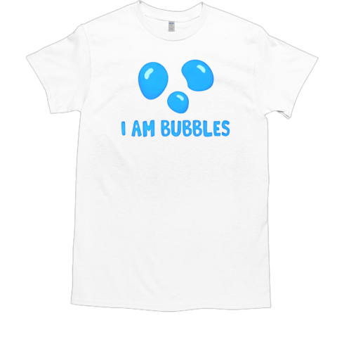 I am bubbles T-Shirt