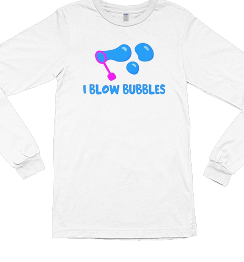 I blow bubbles T- Long Sleeved T-shirt 