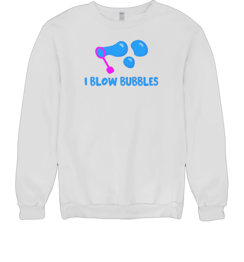 I blow bubbles T- Unisex Sweatshirt