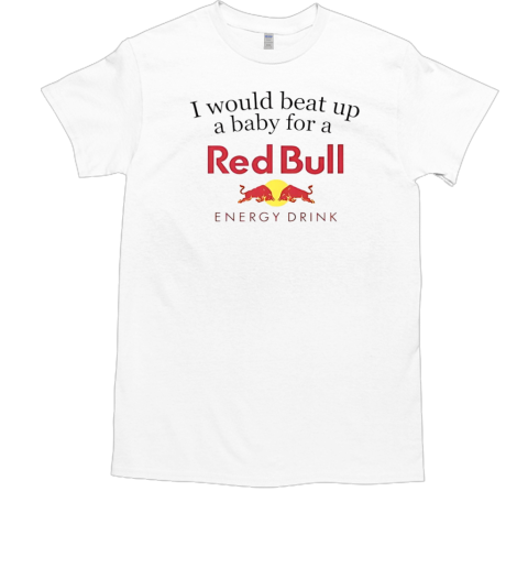 I would beat up a baby for a Red Bull energy drink T- Classic Men's T-shirt