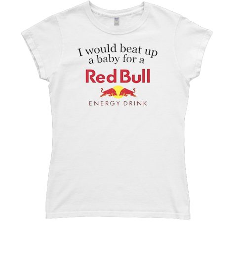 I would beat up a baby for a Red Bull energy drink T- Classic Women's T-shirt