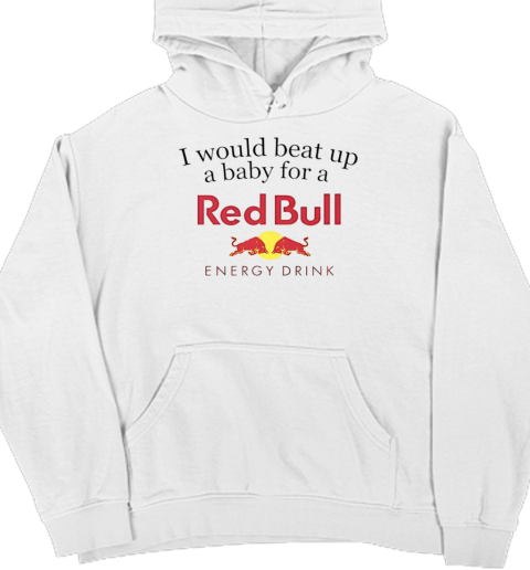 I would beat up a baby for a Red Bull energy drink T- Unisex Hoodie