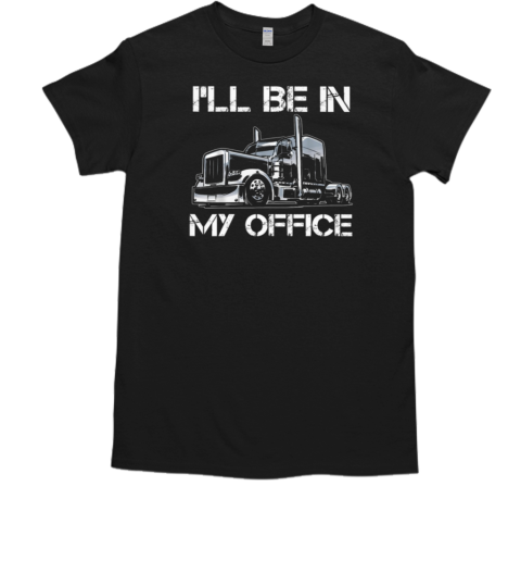 I'll Be In My Office Trucker T- Classic Men's T-shirt