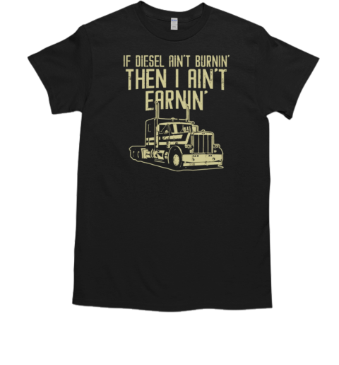 If Diesel Ain't Burnin Trucker T- Classic Men's T-shirt