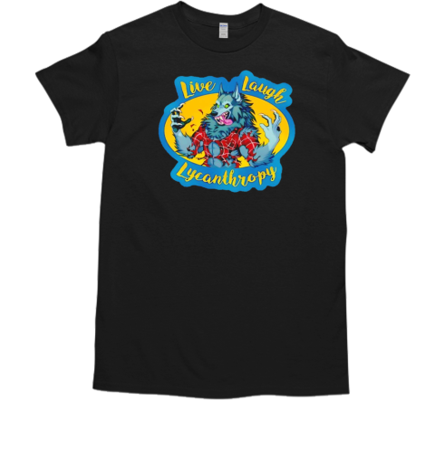 Live Laugh Lycanthropy T-Shirt