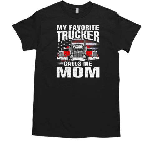 My Favorite Trucker Calls Me Mom T-Shirt