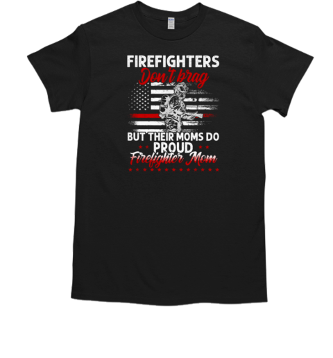 Firefighter Don't Brag But Their Moms Do Proud Firefighter Mom T-Shirt