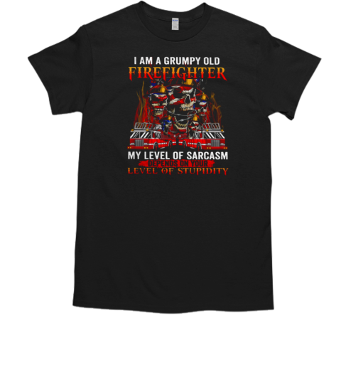 I Am A Grumpy Old Firefighter My Level Of Sarcasm Depends On Your Level Of Stupidity T-Shirt