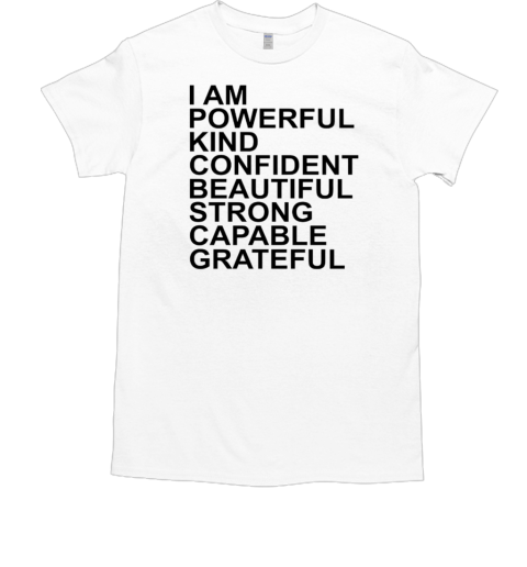 I am powerful kind confident beautiful strong capable grateful I am me T-Shirt