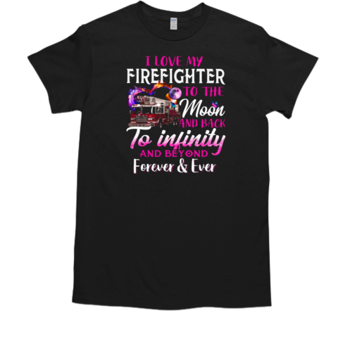 I Love Firefighter To The Moon And Back To Infinity And Beyond Forever T- Classic Men's T-shirt