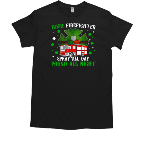 Irish Firefighter Spray All Day Pound All Night T-Shirt