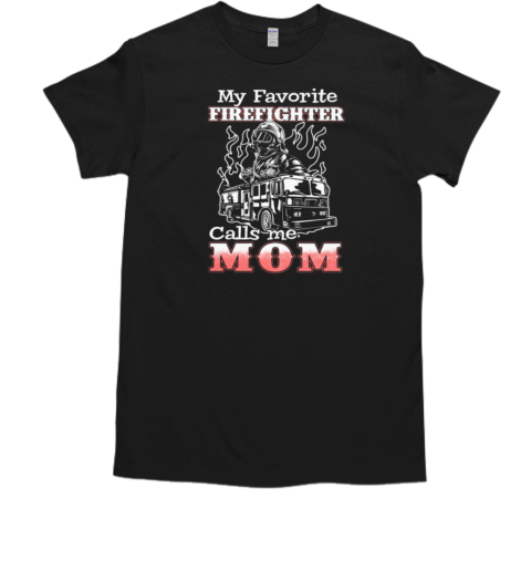 My Favorite Firefighter Calls Me Mom T-Shirt