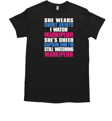 She Wears Short Skirts I Watch Markiplier – She's Cheer Captain And I'm Still Watching Markiplier T-Shirt