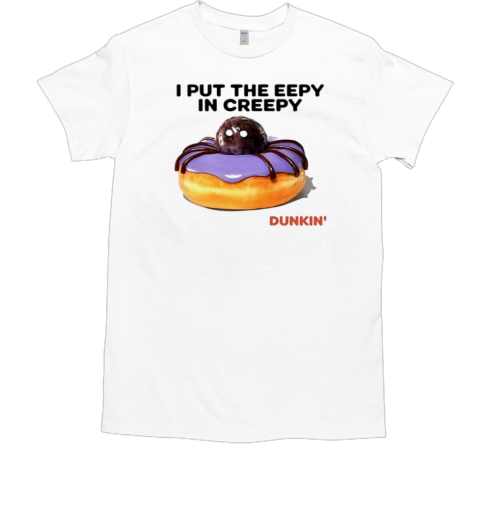 Dunkin I put the eepy in creepy meme T-Shirt
