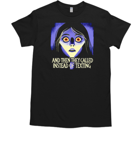 And then they called instead of texting T-Shirt