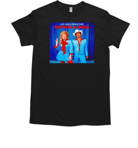 Die with a smile Lady Gaga and Bruno Mars T-Shirt
