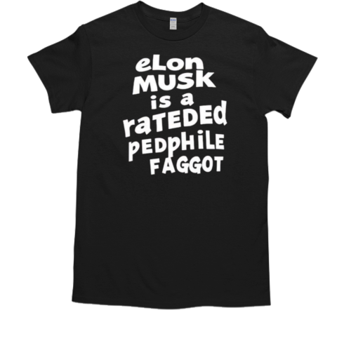 Elon musk is a rateded pedphile faggot T-Shirt