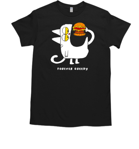 Forever Greedy Burger Lover Meme T-Shirt