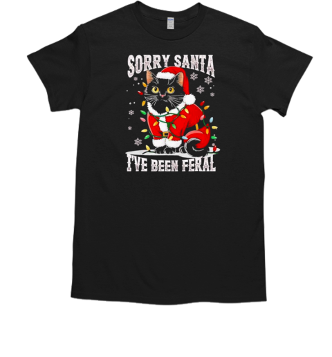 Light black cat Christmas funny sorry Santa Ive been feral T-Shirt