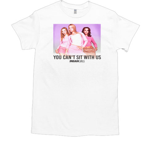 Mean Girls You Can't Sit With Us T-Shirt