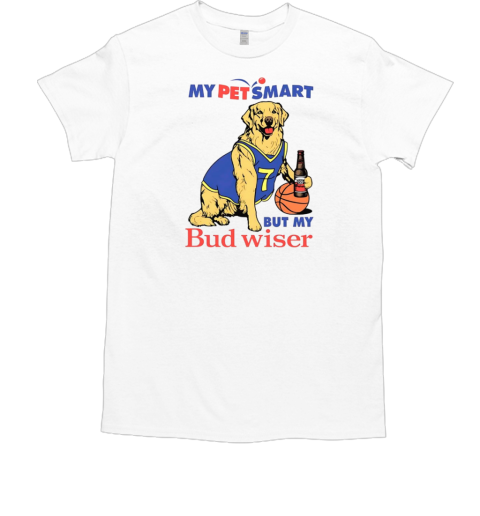 My pet smart but my bud wiser T-Shirt