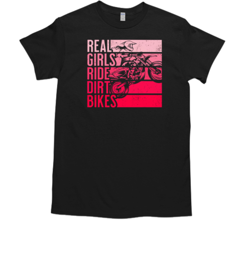 Real Girls Ride Dirt Bikes Dirt Bike T-Shirt