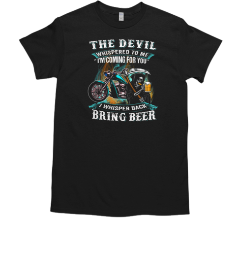 The Devil Whispered To Me I Whisper Back Bring Beer T-Shirt