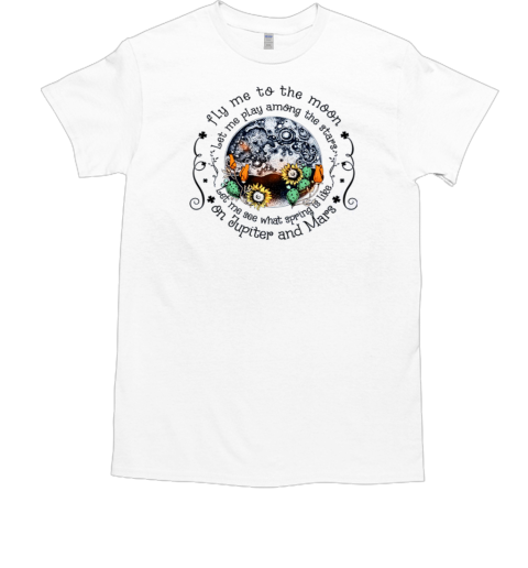 Fly me To the Moon Let Me Play Among The Stars Let Me See What Spring Is On Jupiter T- Classic Men's T-shirt