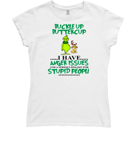 Grinch Buckle Up Buttercup I Have Anger Issue And A Serious Dislike For Stupid People T- Classic Women's T-shirt