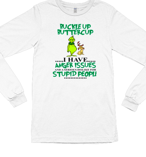 Grinch Buckle Up Buttercup I Have Anger Issue And A Serious Dislike For Stupid People T- Long Sleeved T-shirt 