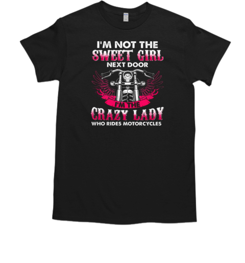 I'm Not The Sweet Girl Next Door I'm The Crazy Lady Who Rides Motorcycles  Woman Girlfriends Biker T-Shirt