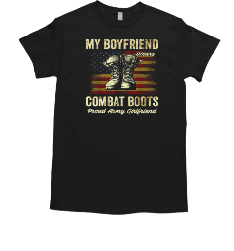 My Boyfriend Wears Combat Boots Proud Army Girlfriend T-Shirt