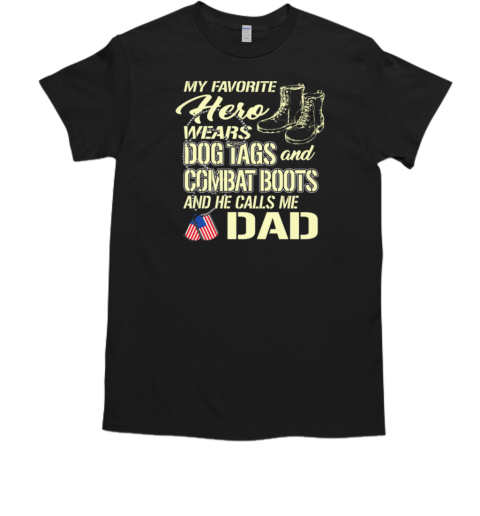 My Favorite Hero Wears Dog Tags And Combat Boots And He Calls Me Dad T-Shirt