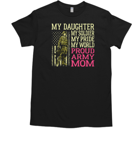 My Son My Soldier My Pride My World Proud Army Mom T-Shirt