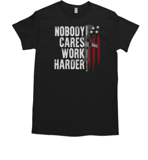 Nobody Cares Work Harder T-Shirt