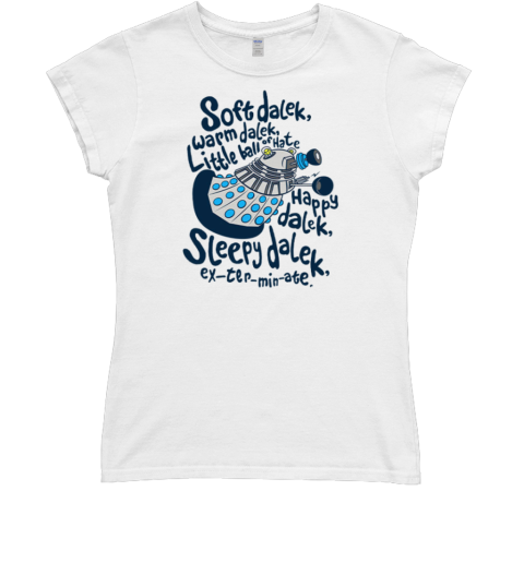 Soft Dalek Warm Dalek Little Ball Of Hate T- Classic Women's T-shirt