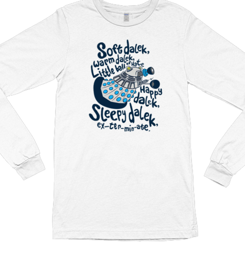 Soft Dalek Warm Dalek Little Ball Of Hate T- Long Sleeved T-shirt 