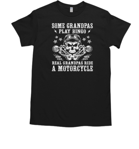 Some Grandpas Play Bingo Real Grandpas Ride A Motorcycle T-Shirt