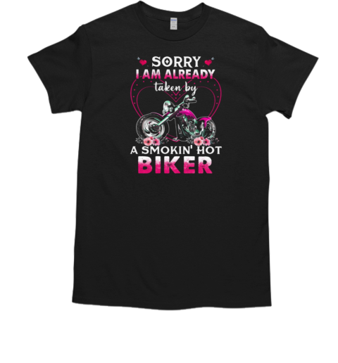 Sorry I Am Already Taken By A Smokin Hot Biker T-Shirt