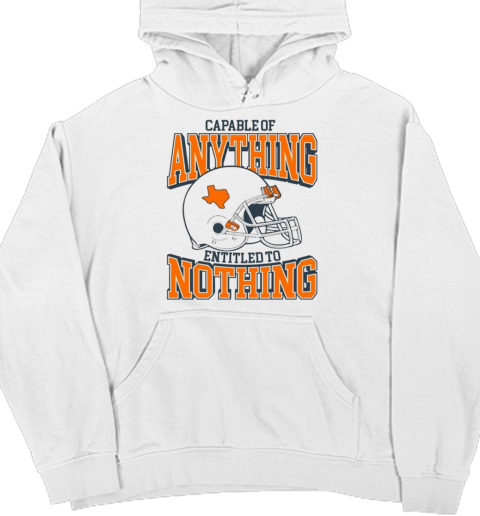 Texas Longhorn football capable of anything entitled to nothing T- Unisex Hoodie